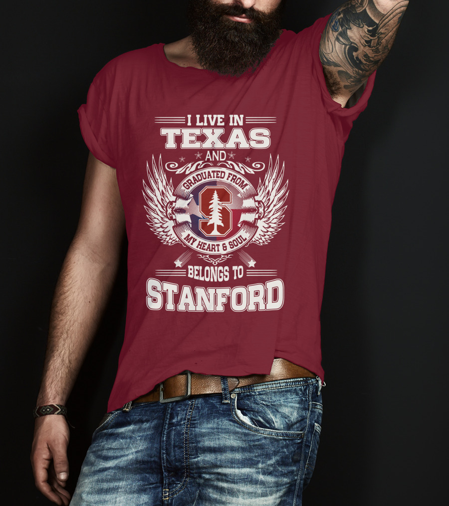 I Live In Texas And Graduated From Stanford My Heart And Soul Belongs To Stanford T-Shirt