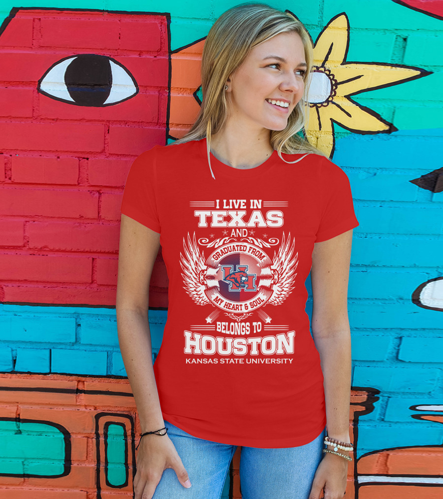 I Live In Texas Graduated From Kansas State University Belongs To Houston My Heart And Soul T-Shirt