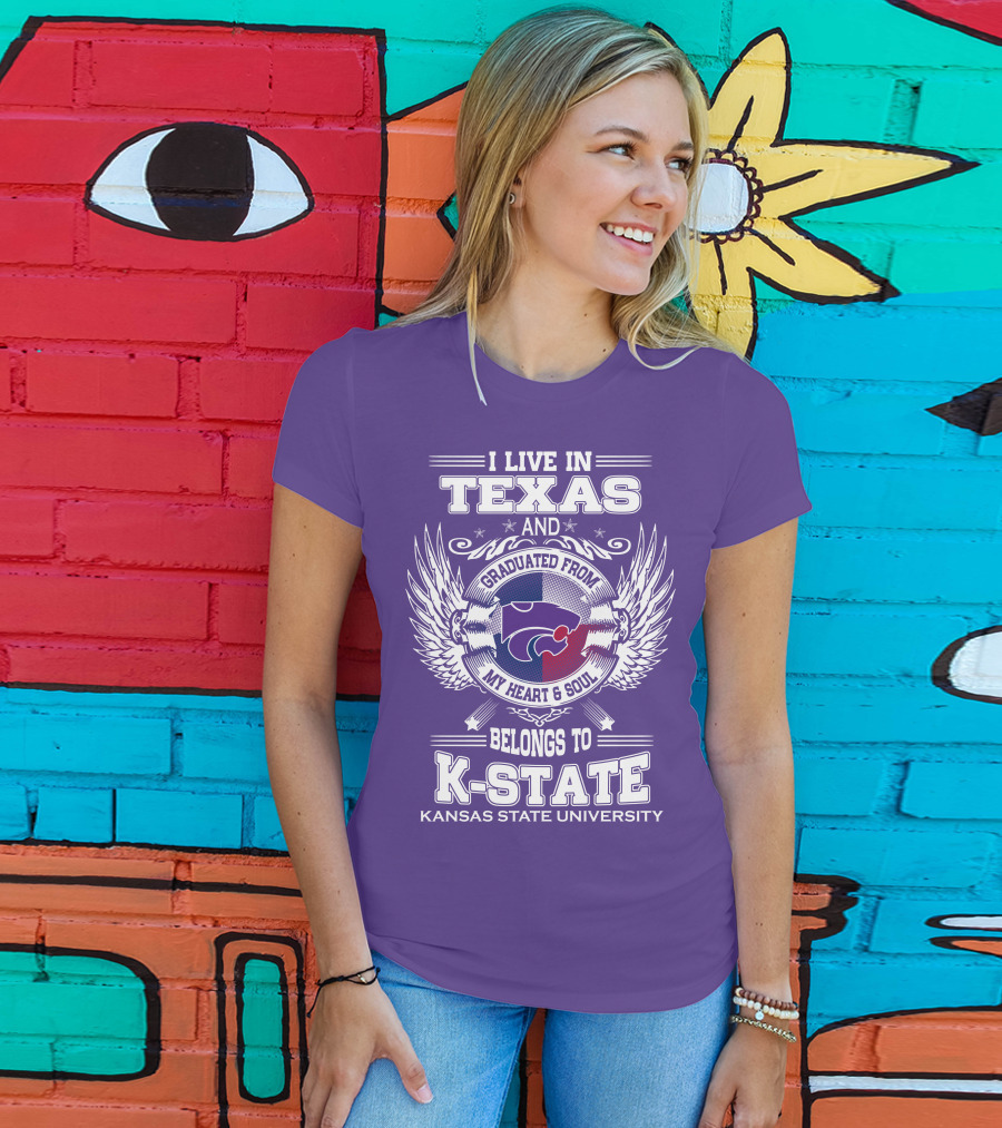 I Live In Texas And Graduated From My Heart And Soul Belongs To Kansas State University K-State T-Shirt