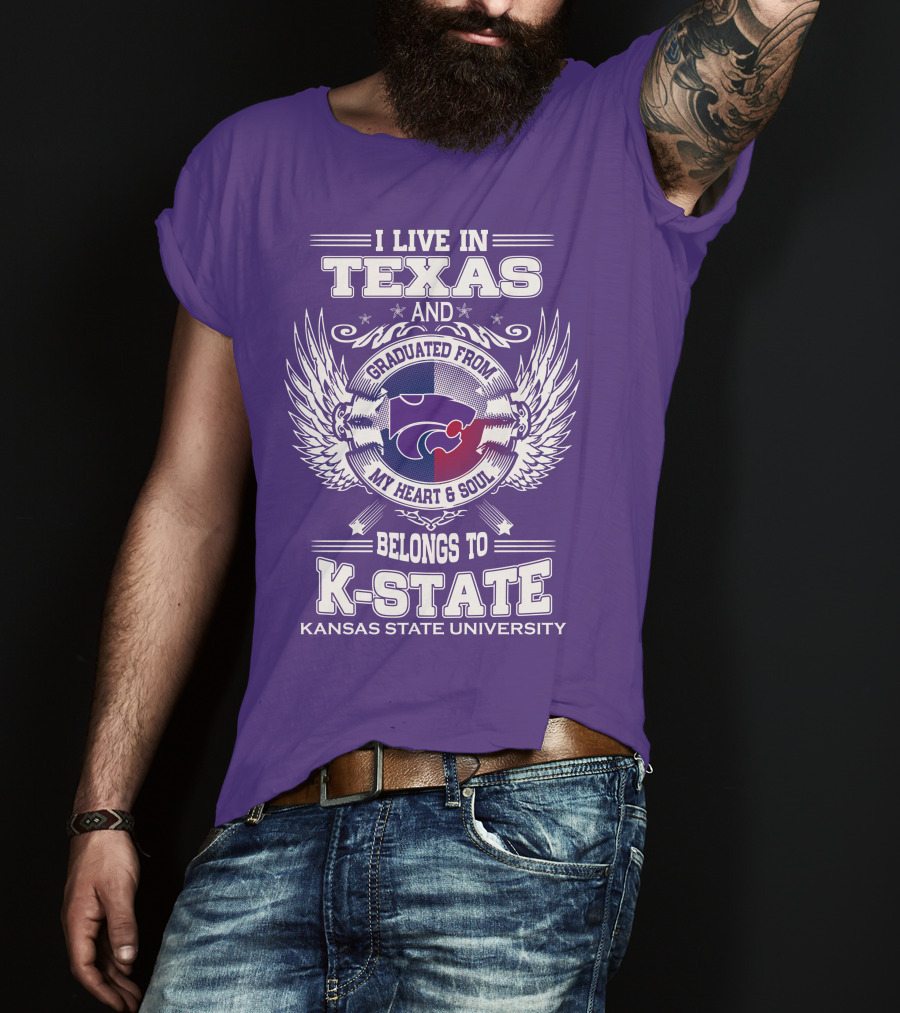 I Live In Texas And Graduated From My Heart And Soul Belongs To Kansas State University K-State T-Shirt