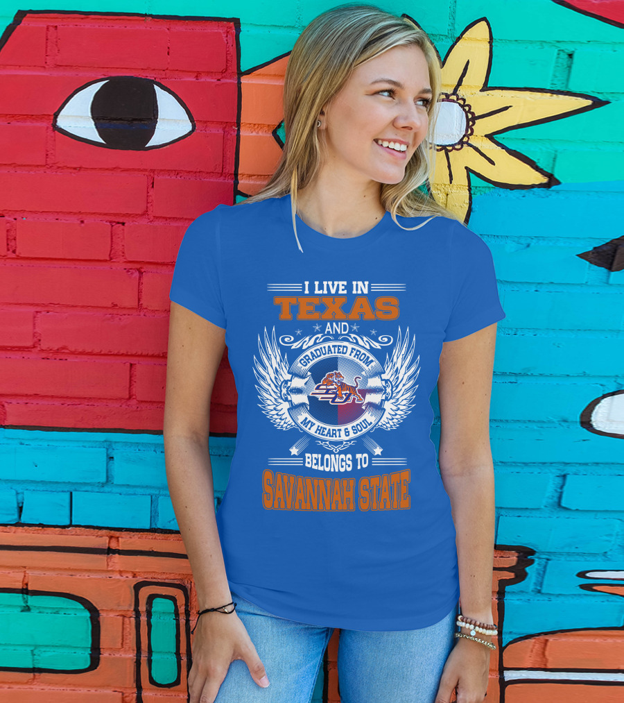 I Live IN Texas And Graduated From My Heart And Soul Belongs To Savannah State T-Shirt