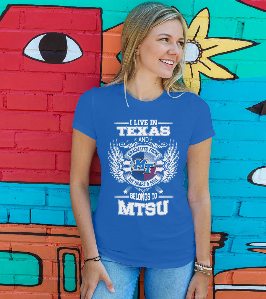 I Live In Texas Graduated From MTSU My Heart And Soul Belongs To MTSU T-Shirt