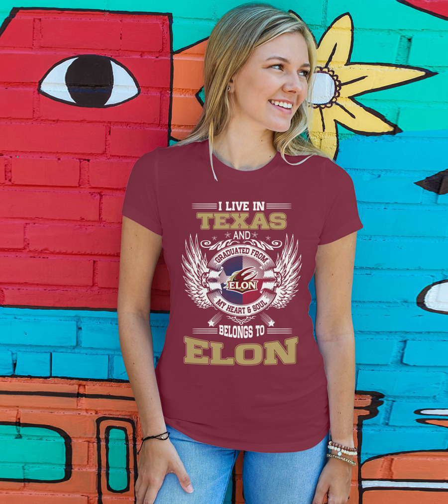 I Live IN Texas And Graduated From Elon My Heart And Soul Belongs To Elon T-Shirt