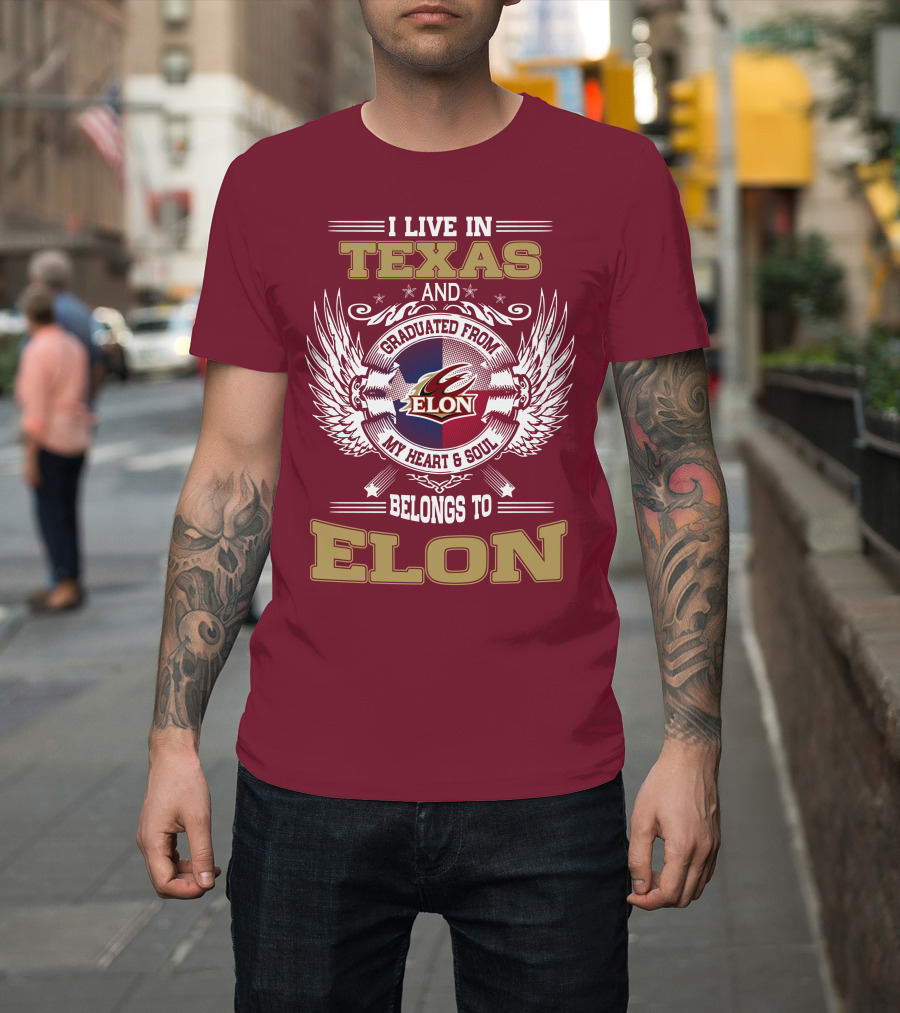 I Live IN Texas And Graduated From Elon My Heart And Soul Belongs To Elon T-Shirt