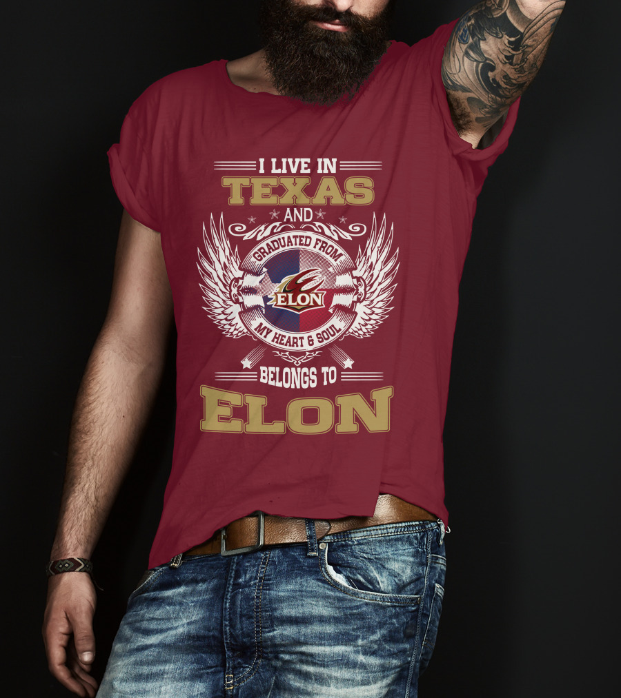 I Live IN Texas And Graduated From Elon My Heart And Soul Belongs To Elon T-Shirt