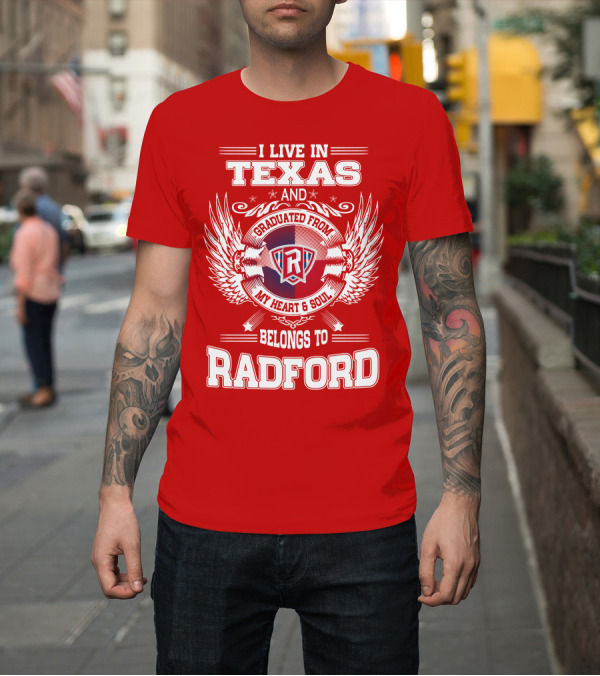 Shirt: I Live in Texas Graduated from Radford My Heart and Soul Belongs to Radford T-Shirt I Live in Texas Graduated from Radford My Heart and Soul Belongs to Radford T-Shirt