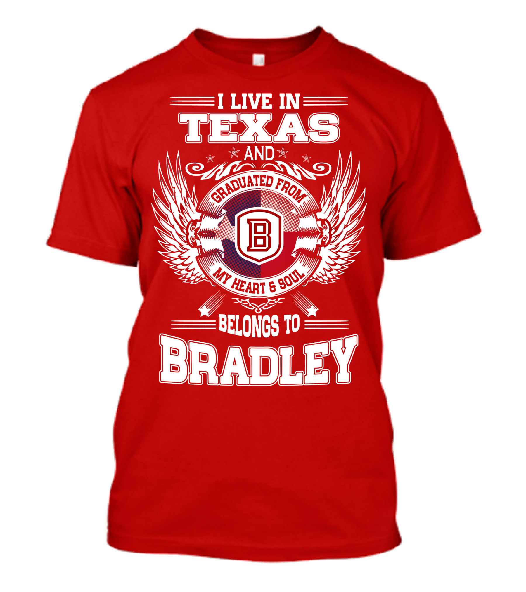 I Live In Texas And Graduated From Bradley My Heart And Soul Belongs To Bradley T-Shirt