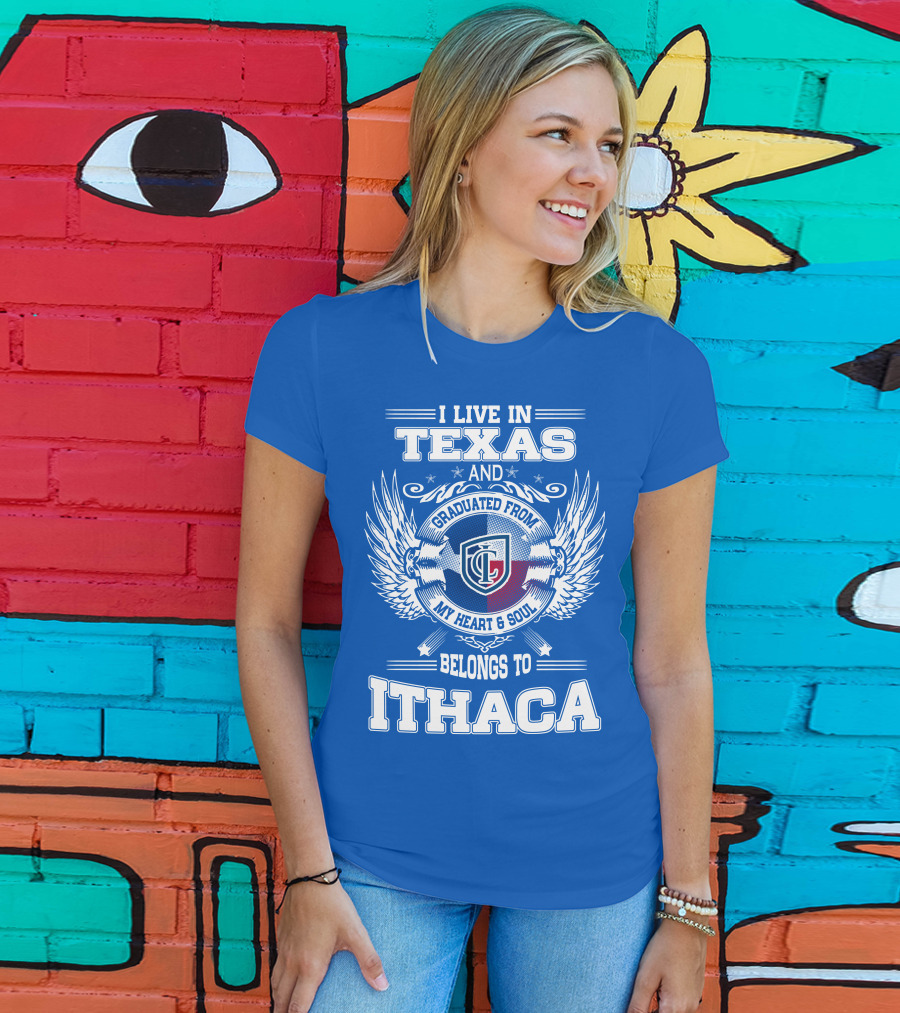 I Live In Texas Graduated From My Heart And Soul Belongs To Ithaca T-Shirt