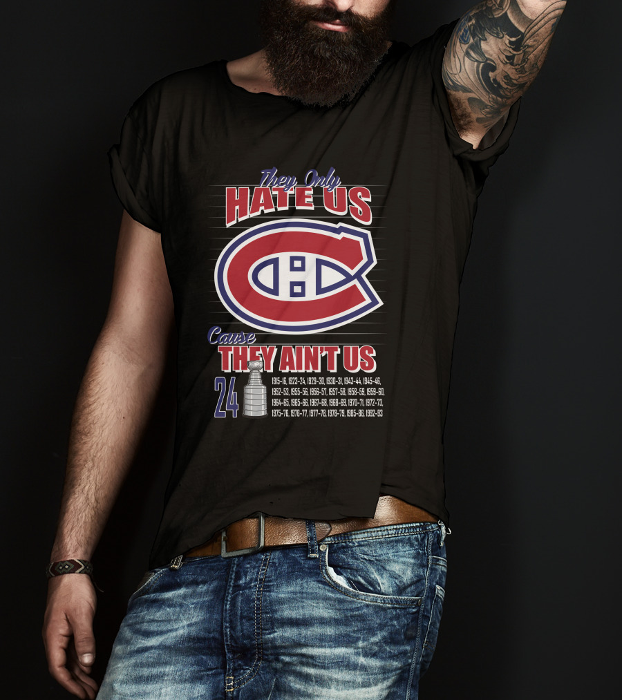 They Only Hate Us Cause They Ain't Us Canadiens Logo 24 Stanley Cup Years T-Shirt