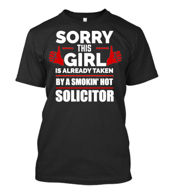 SORRY THIS GIRL IS ALREADY TAKEN BY A SMOKIN' HOT SOLICITOR T-Shirt
