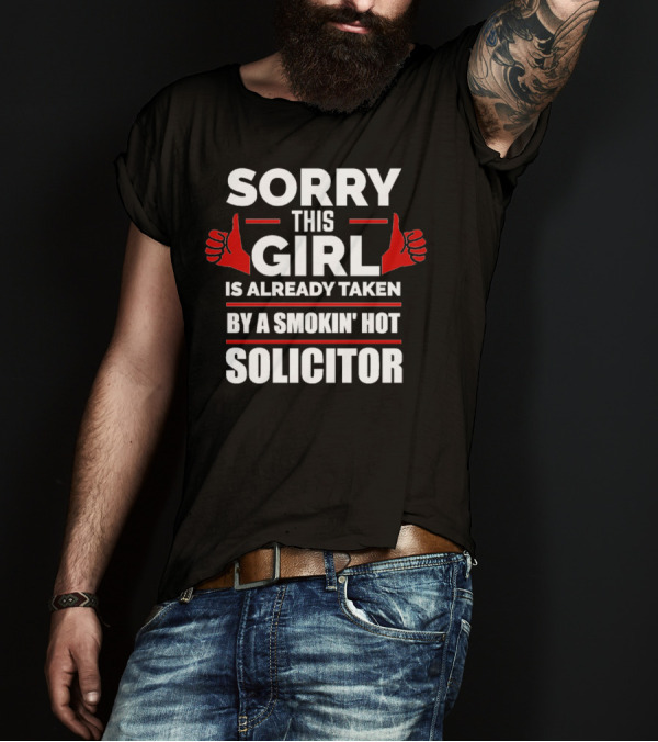SORRY THIS GIRL IS ALREADY TAKEN BY A SMOKIN' HOT SOLICITOR T-Shirt