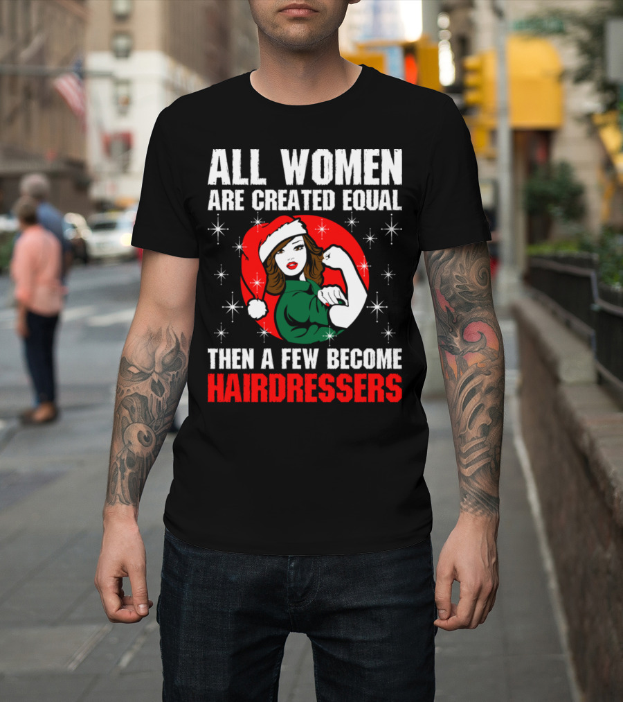 All Women Are Created Equal Then a Few Become Hairdressers Christmas Rosie the Riveter Santa Hat T-Shirt
