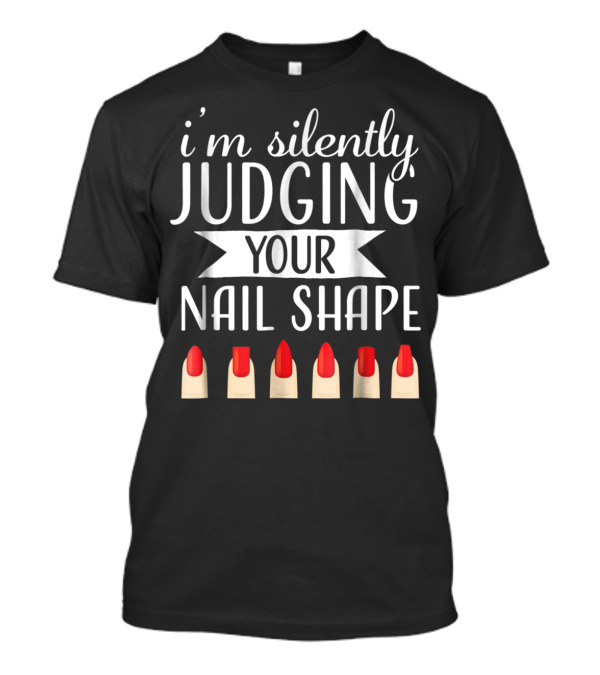 I'm Silently Judging Your Nail Shape T-Shirt
