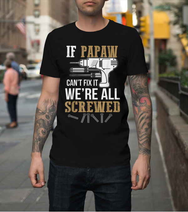 Shirt: If Papaw Can't Fix It We're All Screwed Funny Drill Screws T-Shirt If Papaw Can't Fix It We're All Screwed Funny Drill Screws T-Shirt