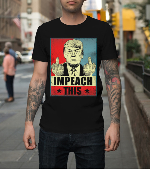 Shirt: Impeach This Pro Donald Trump Middle Finger Republican T-Shirt Impeach This Pro Donald Trump Middle Finger Republican T-Shirt