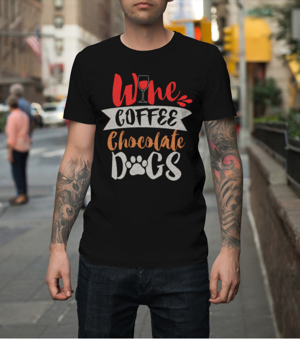 Shirt: Wine Coffee Chocolate Dogs T-Shirt Wine Coffee Chocolate Dogs T-Shirt
