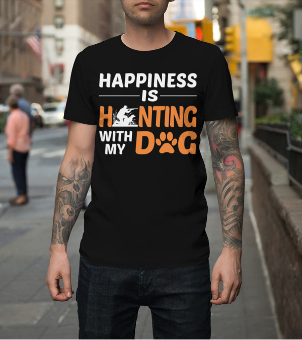 Shirt: Happiness Is Hunting With My Dog Outdoors Adventure T-Shirt Happiness Is Hunting With My Dog Outdoors Adventure T-Shirt