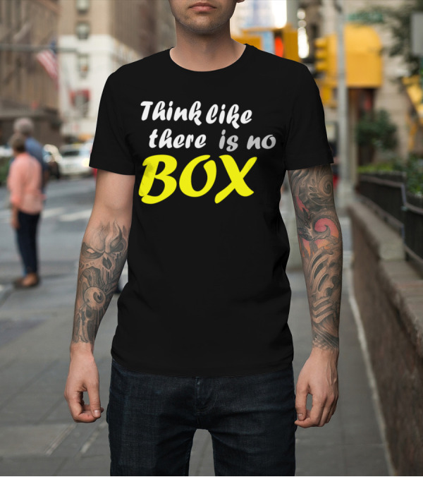 Shirt: Think Like There Is No Box T-Shirt Think Like There Is No Box T-Shirt