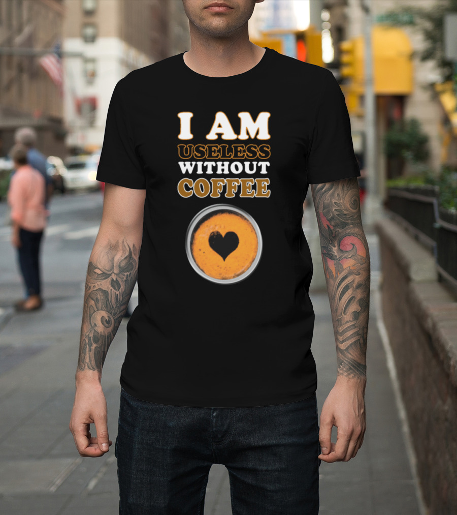 I Am Useless Without Coffee Heart-Shaped Espresso Cup T-Shirt
