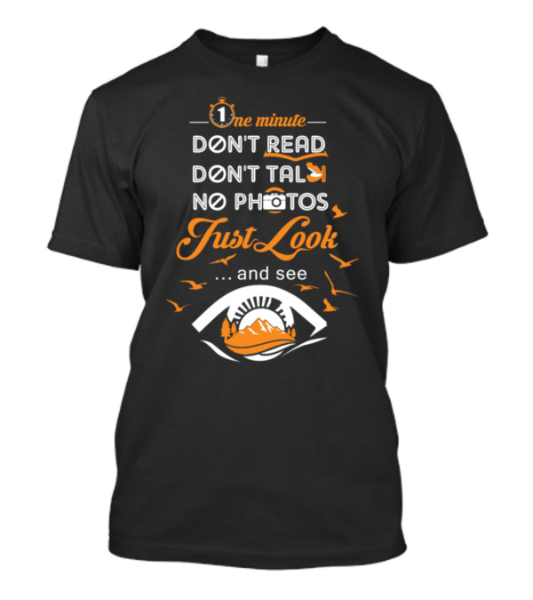 One Minute Don't Read Don't Talk No Photos Just Look And See T-Shirt