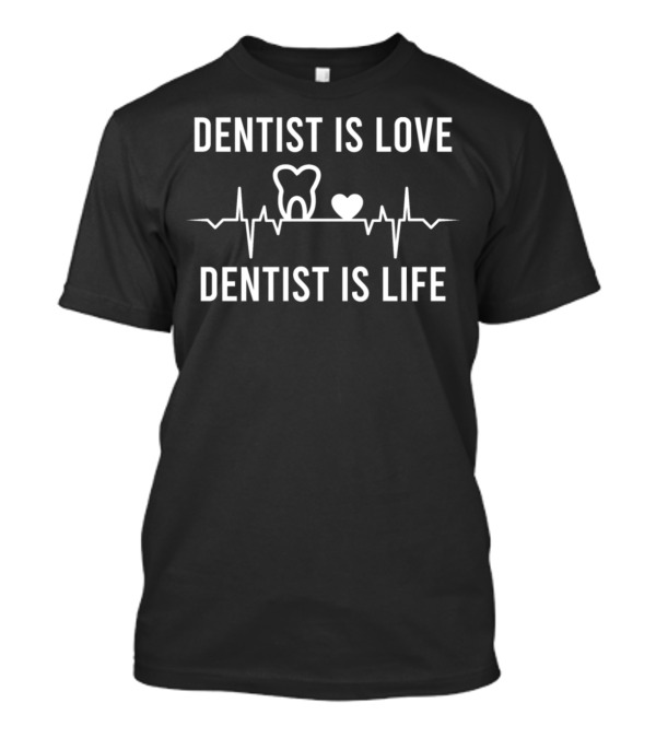 Dentist Is Love Dentist Is Life Tooth Heartbeat T-Shirt