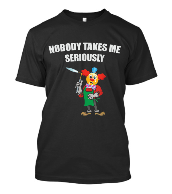 Nobody Takes Me Seriously Welder Clown T-Shirt