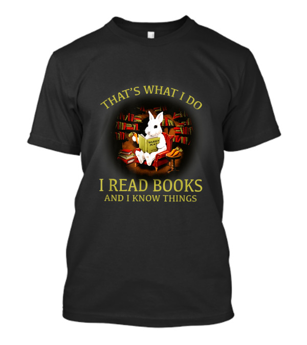THAT'S WHAT I DO I READ BOOKS AND I KNOW THINGS RABBIT WARREN PEACE T-Shirt