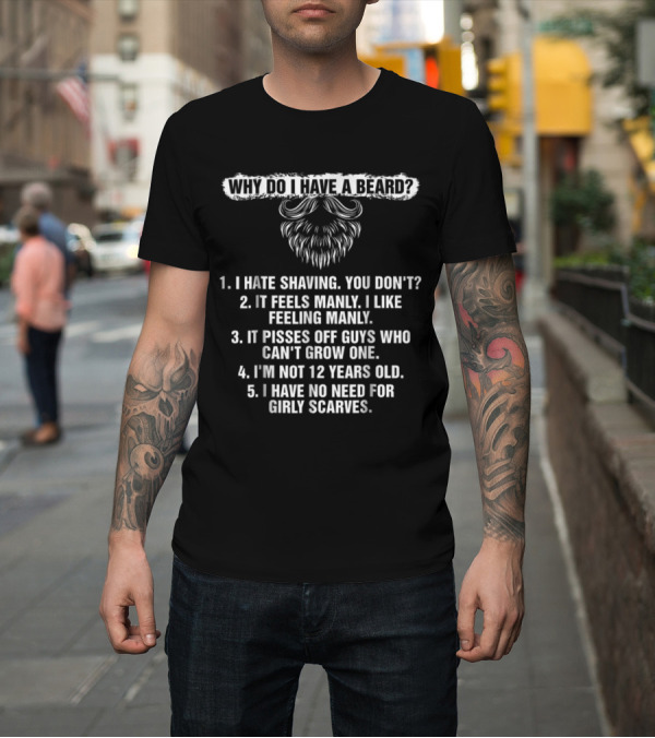 Shirt: Why Do I Have A Beard - Reasons I Hate Shaving Feel Manly Piss Off Guys Not 12 No Girly Scarves T-Shirt Why Do I Have A Beard - Reasons I Hate Shaving Feel Manly Piss Off Guys Not 12 No Girly Scarves T-Shirt