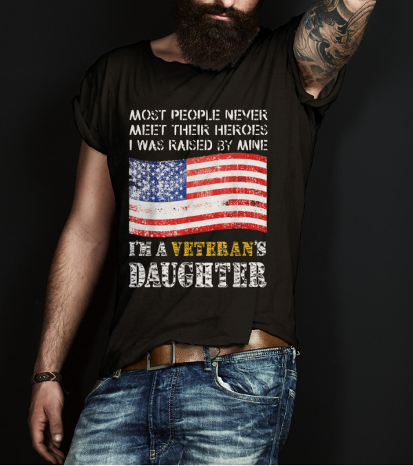 Most People Never Meet Their Heroes I Was Raised By Mine I'm A Veteran's Daughter USA Flag T-Shirt