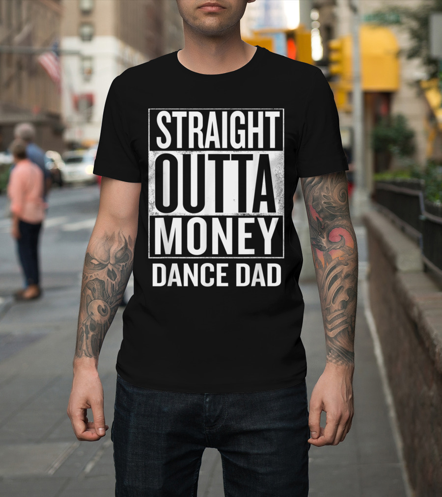 Straight Outta Money Dance Dad Father's Humor T-Shirt