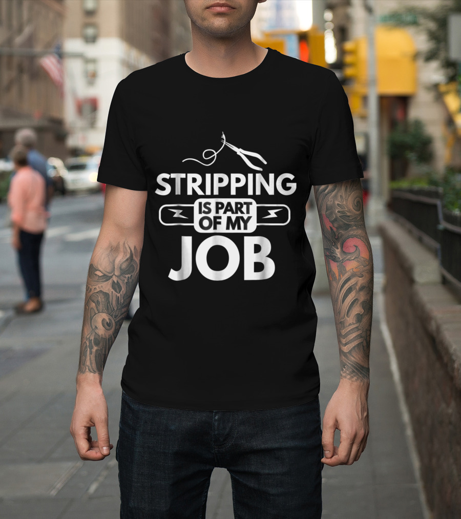 Stripping Is Part Of My Job with Electrical Pliers Humor for Electricians T-Shirt