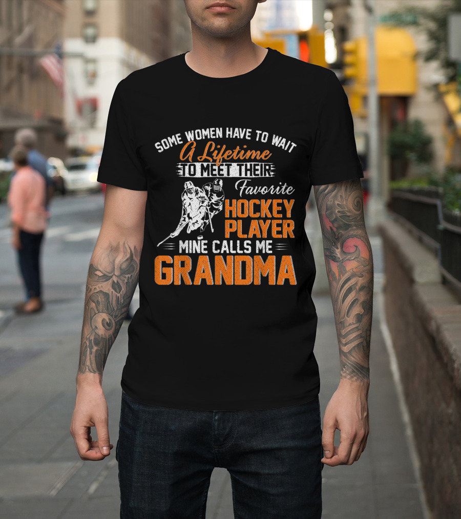 Some Women Have to Wait a Lifetime to Meet Their Favorite Hockey Player Mine Calls Me Grandma T-Shirt