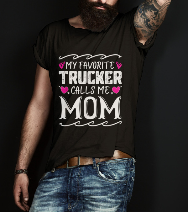 My Favorite Trucker Calls Me Mom With Heart Motifs T-Shirt