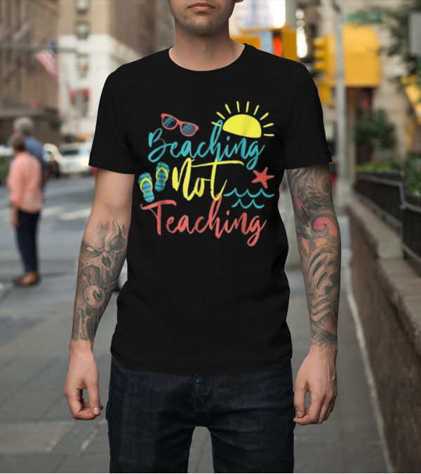 Shirt: Beaching Not Teaching Funny Summer Vibes with Sun Shades Waves and Starfish T-Shirt Beaching Not Teaching Funny Summer Vibes with Sun Shades Waves and Starfish T-Shirt