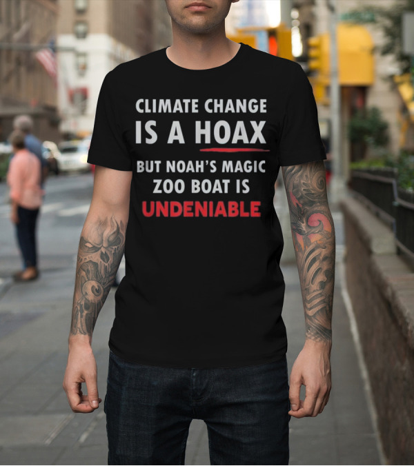 Shirt: Climate Change Is a Hoax Noah's Magic Zoo Boat Is Undeniable T-Shirt Climate Change Is a Hoax Noah's Magic Zoo Boat Is Undeniable T-Shirt