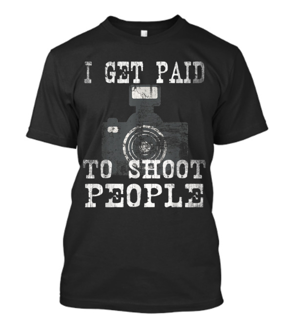 I Get Paid To Shoot People Vintage Professional Photographer Off T-Shirt