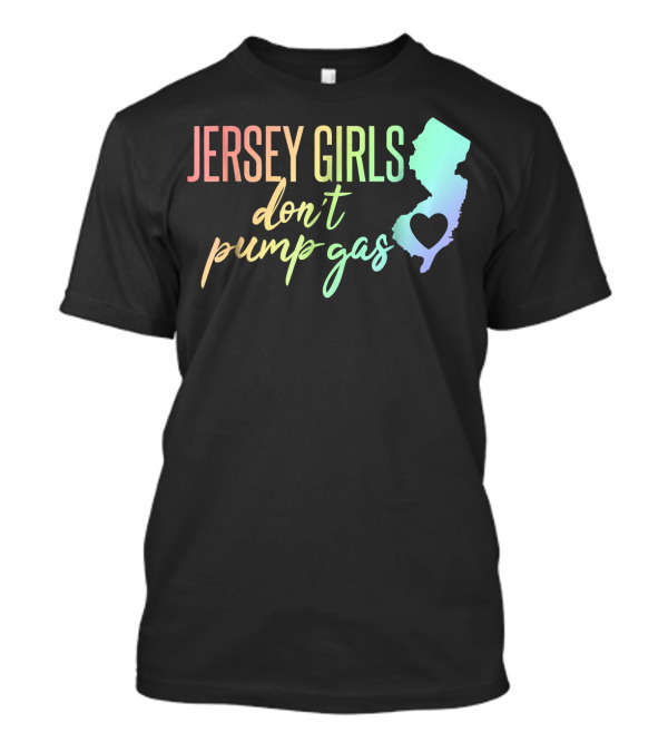 Jersey Girls Don't Pump Gas Rainbow Text New Jersey State Heart T-Shirt