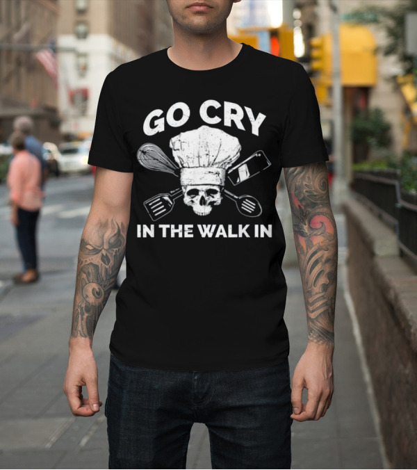 Shirt: Go Cry In The Walk In Skull Chef Hat Spatula Whisk Knife T-Shirt Go Cry In The Walk In Skull Chef Hat Spatula Whisk Knife T-Shirt