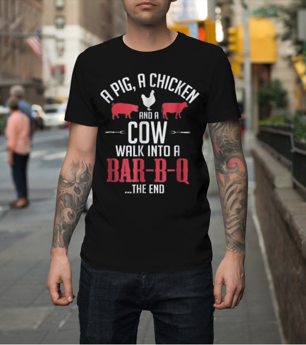 Shirt: A Pig A Chicken And A Cow Walk Into A Bar-B-Q The End T-Shirt A Pig A Chicken And A Cow Walk Into A Bar-B-Q The End T-Shirt