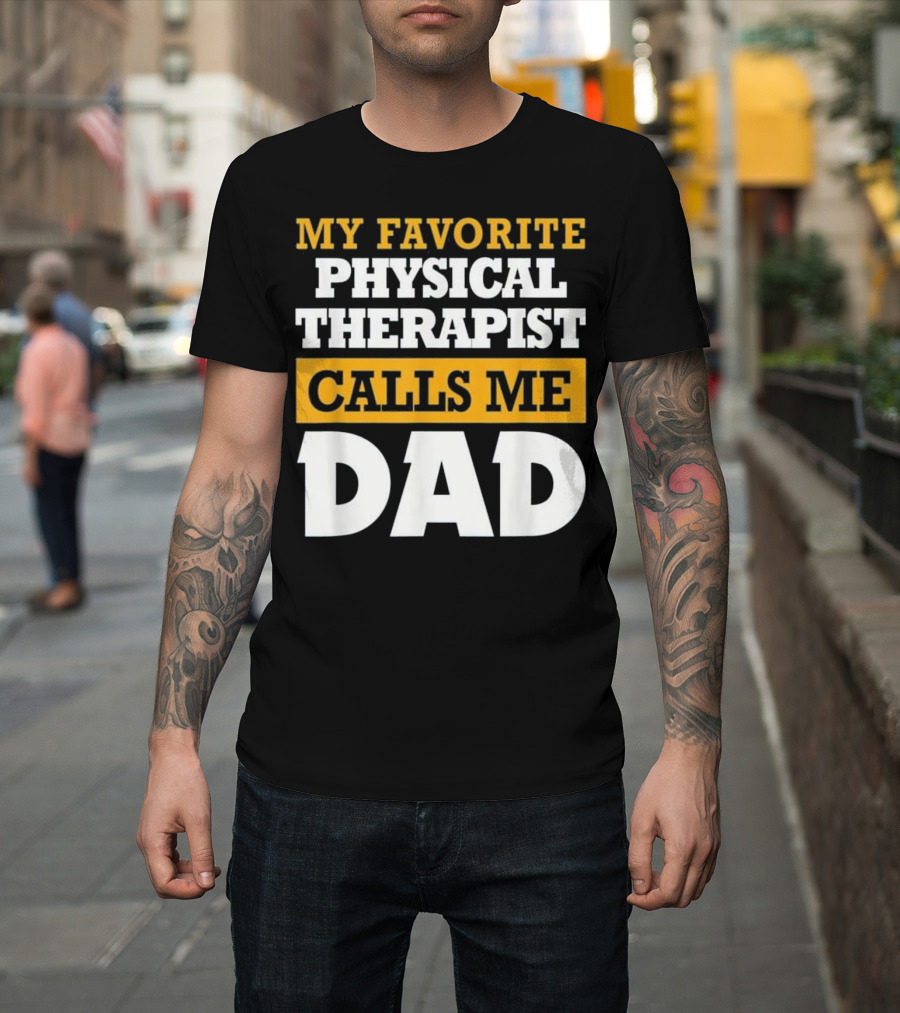 MY FAVORITE PHYSICAL THERAPIST CALLS ME DAD T-Shirt