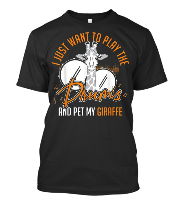 I Just Want To Play The Drums And Pet My Giraffe T-Shirt