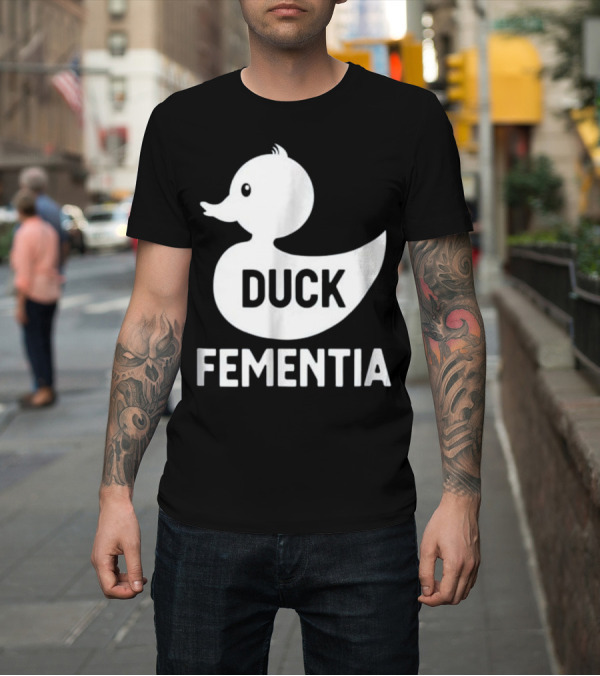 Shirt: Duck Fementia Funny Dementia Rubber Duck T-Shirt Duck Fementia Funny Dementia Rubber Duck T-Shirt