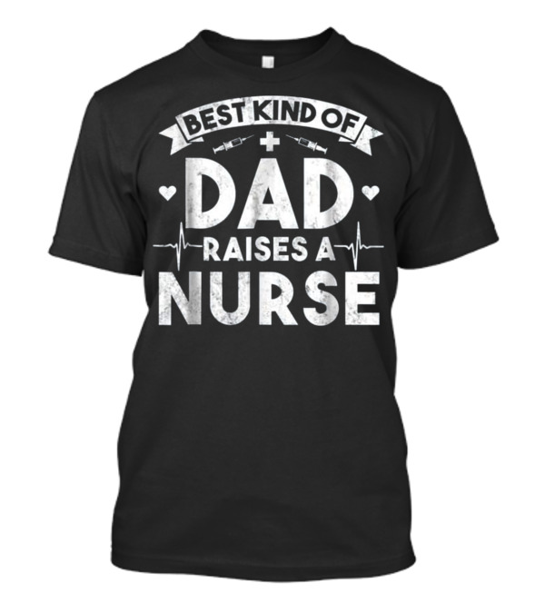 Best Kind Of Dad Raises A Nurse With Hearts Syringes And Heartbeat Symbols T-Shirt