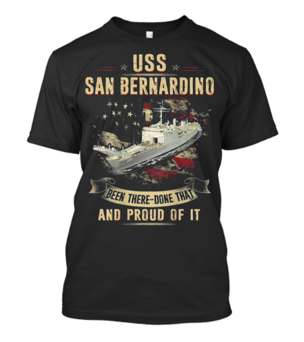 USS San Bernardino Been There Done That And Proud Of It T-Shirt