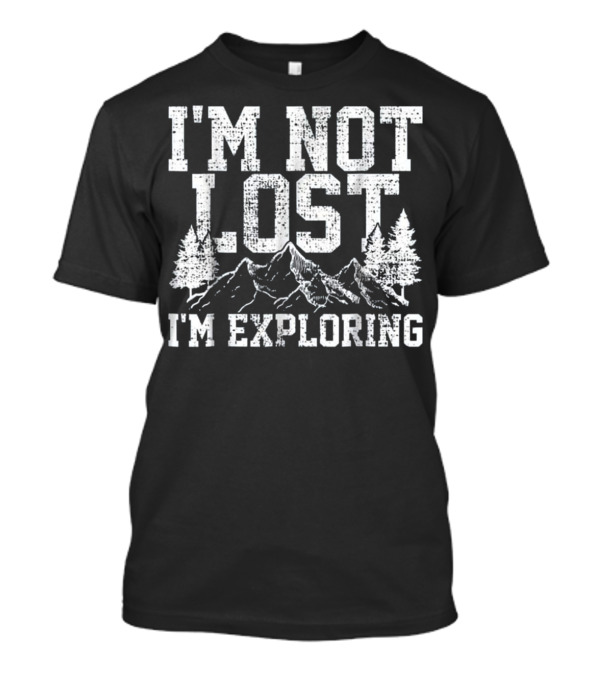 I'm Not Lost I'm Exploring Hiking Nature T-Shirt