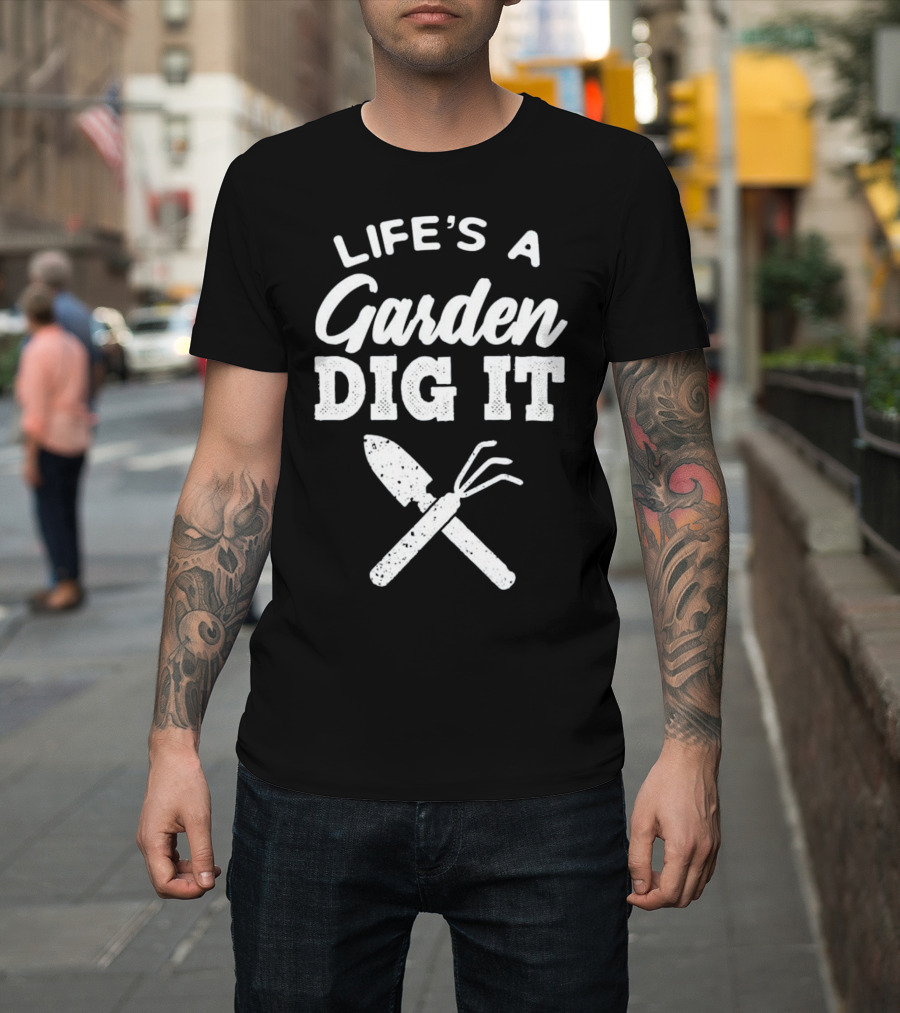Life's a Garden Dig It with Shovel and Rake T-Shirt