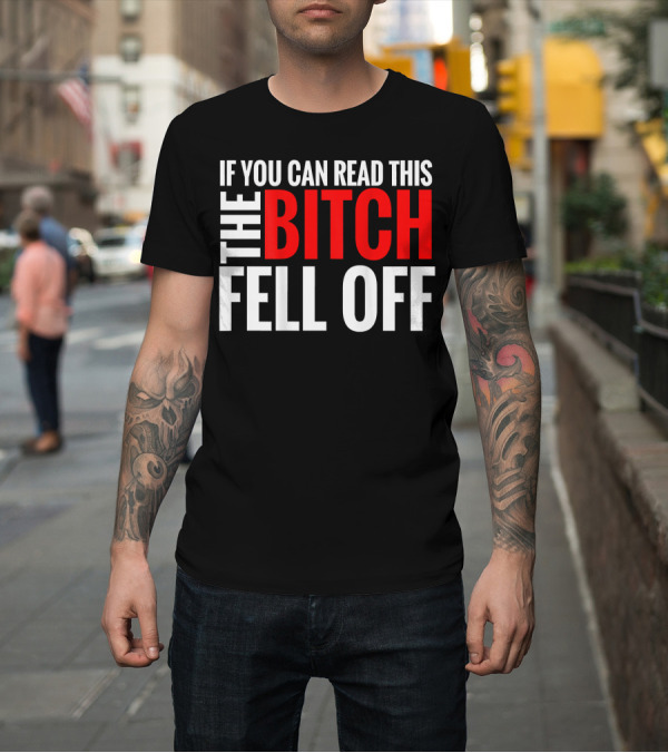 Shirt: If You Can Read This The Bitch Fell Off T-Shirt If You Can Read This The Bitch Fell Off T-Shirt
