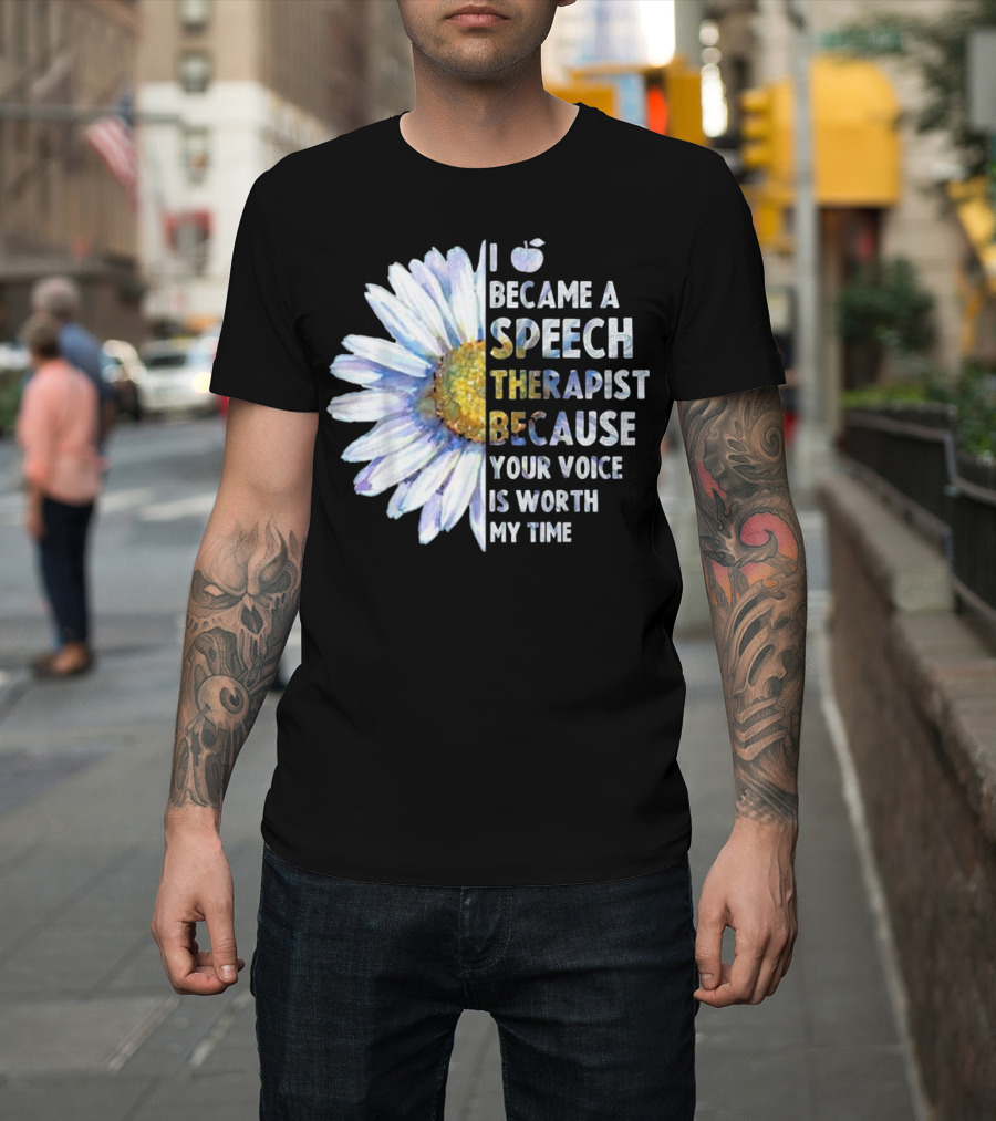 I Became a Speech Therapist Because Your Voice Is Worth My Time T-Shirt