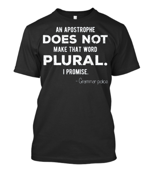 Funny Grammar Police Quote An Apostrophe Does Not Make That Word Plural I Promise T-Shirt