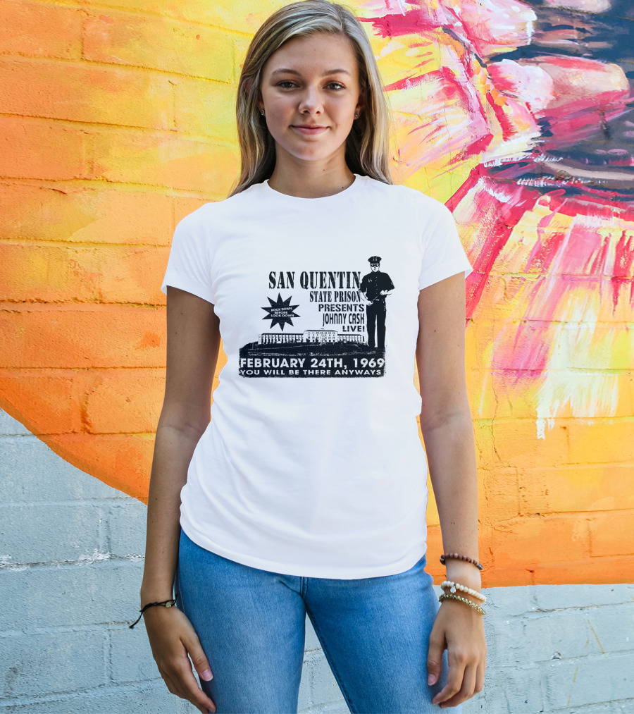 San Quentin State Prison Presents Johnny Cash Live February 24Th 1969 You Will Be There Anyways T-Shirt